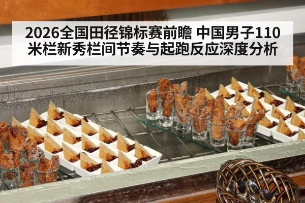 2026全国田径锦标赛前瞻 中国男子110米栏新秀栏间节奏与起跑反应深度分析