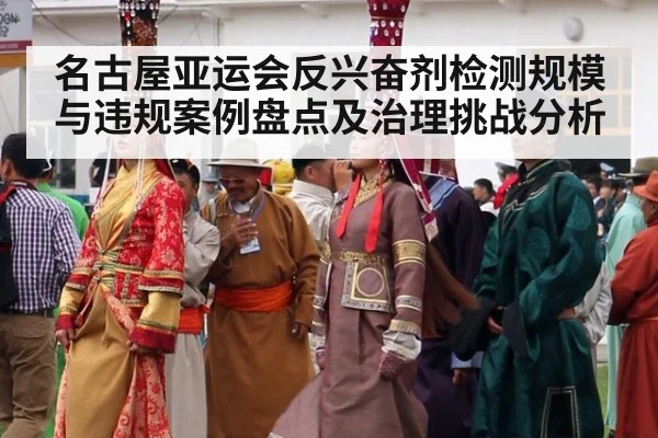 名古屋亚运会反兴奋剂检测规模与违规案例盘点及治理挑战分析